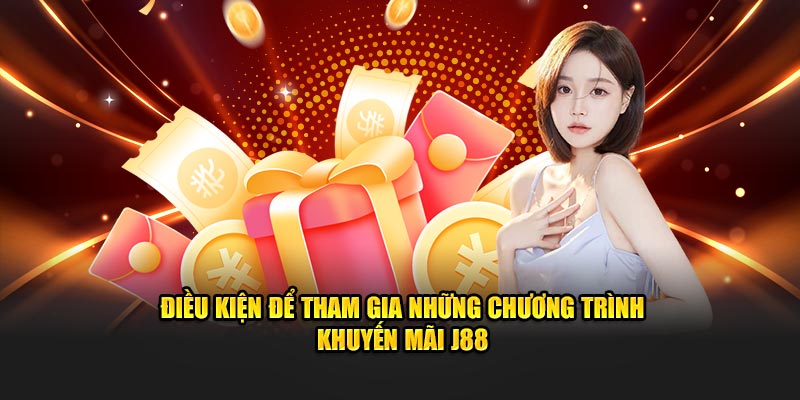 Điều kiện để tham gia những chương trình khuyến mãi J88