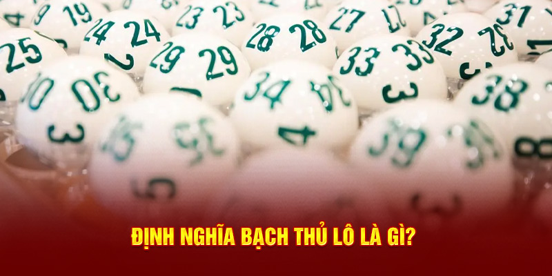 Định nghĩa bạch thủ lô là gì?