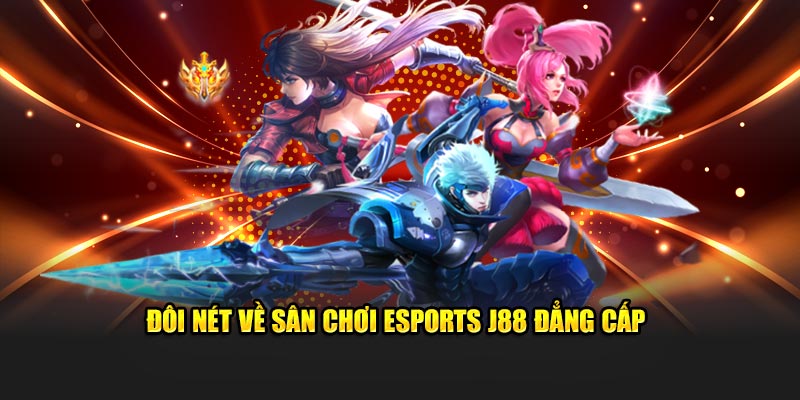 Đôi nét về sân chơi esports J88 đẳng cấp