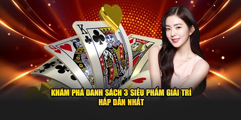 Khám phá danh sách 3 siêu phẩm giải trí hấp dẫn nhất