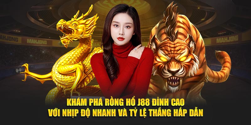 Khám phá Rồng Hổ J88 đỉnh cao với nhịp độ nhanh và tỷ lệ thắng hấp dẫn