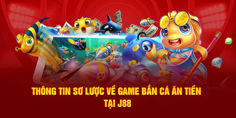 Thông tin sơ lược về game bắn cá ăn tiền tại J88