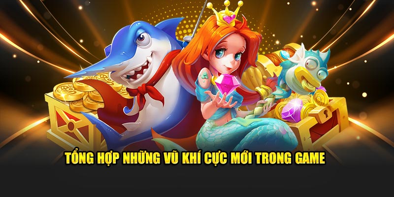 Tổng hợp những vũ khí cực mới trong game