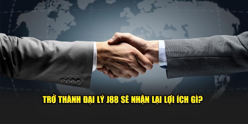 Trở thành đại lý J88 sẽ nhận lại lợi ích gì?
